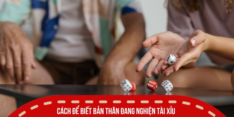 Cách để biết bản thân đang nghiện tài xỉu