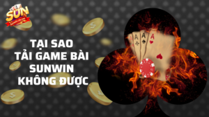 tại sao tải game bài sunwin không được